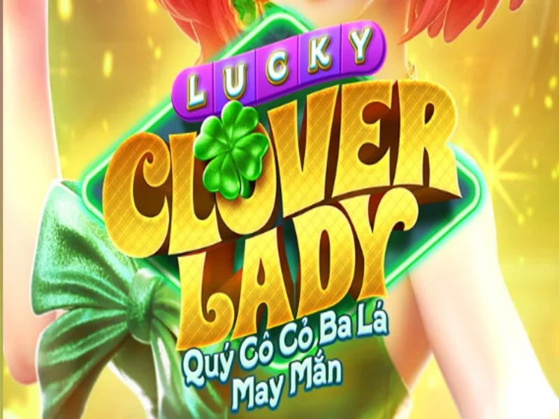 Lucky Clover Lady - Vận May Cá Cược Nổ Hũ Trúng Lớn